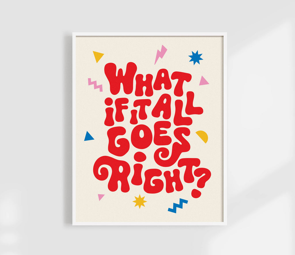 What If It All Goes Right?  Affirmation Art Print.